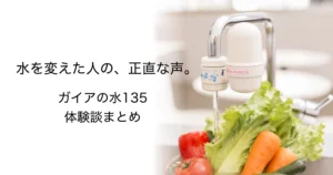 ガイアの水135 体験談まとめ｜利用者の声と実感レビュー